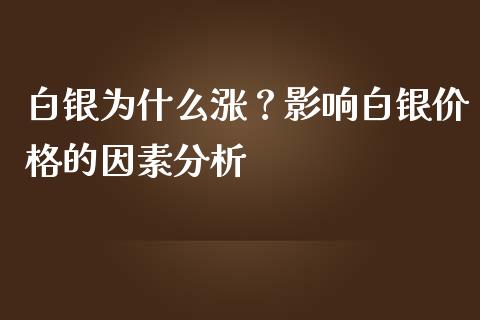 白银为什么涨？影响白银价格的因素分析_https://m.lcpcjs.com_恒指期货保证金_第1张