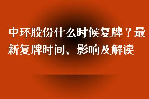 中环股份什么时候复牌？最新复牌时间、影响及解读_https://m.lcpcjs.com_期货交易_第1张
