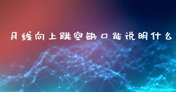 月线向上跳空缺口能说明什么_https://m.lcpcjs.com_恒指期货保证金_第1张