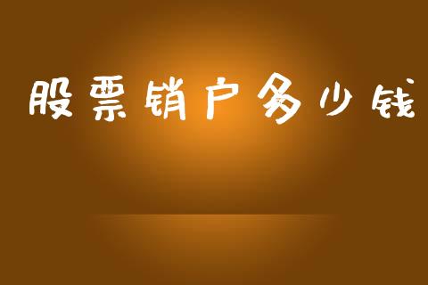 股票销户多少钱_https://m.lcpcjs.com_恒指期货保证金_第1张