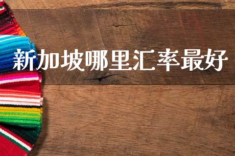 新加坡哪里汇率最好_https://m.lcpcjs.com_期货交易时间_第1张