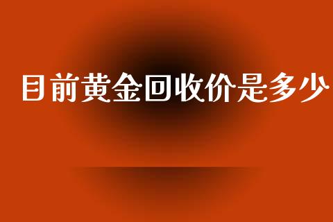 目前黄金回收价是多少_https://m.lcpcjs.com_白银期货保证金_第1张