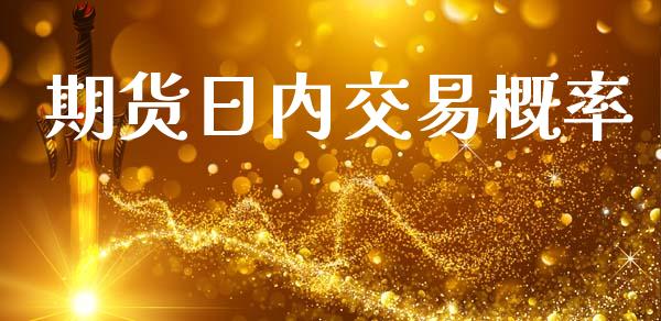 期货日内交易概率_https://m.lcpcjs.com_期货交易时间_第1张