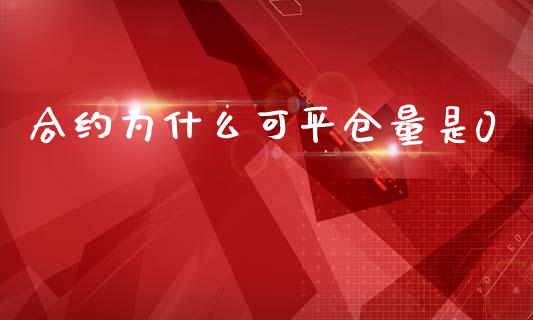 合约为什么可平仓量是0_https://m.lcpcjs.com_期货交易_第1张