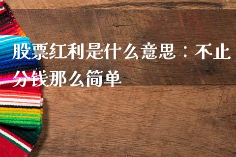 股票红利是什么意思：不止分钱那么简单_https://m.lcpcjs.com_期货交易时间_第1张