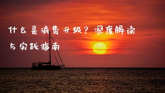 什么是消费升级？深度解读与实践指南_https://m.lcpcjs.com_白银期货保证金_第1张