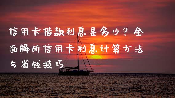 信用卡借款利息是多少？全面解析信用卡利息计算方法与省钱技巧_https://m.lcpcjs.com_期货交易_第1张