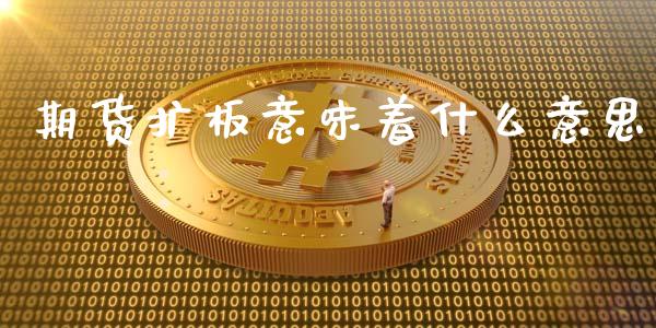 期货扩板意味着什么意思_恒指期货保证金_第1张_白银期货保证金_期货交易_恒指期货保证金_期货交易时间 期货扩板意味着什么意思_https://m.lcpcjs.com_恒指期货保证金_第1张