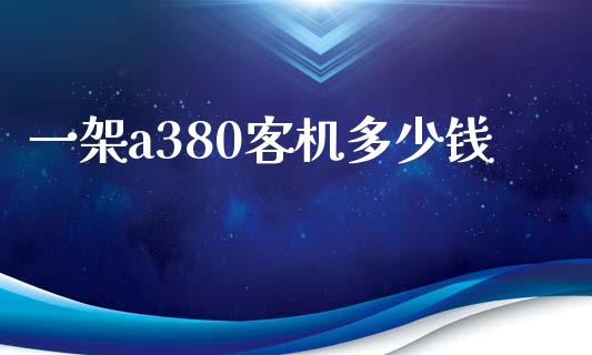 一架a380客机多少钱_https://m.lcpcjs.com_期货交易_第1张