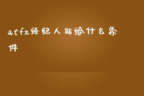 atfx经纪人能给什么条件_https://m.lcpcjs.com_期货交易_第1张