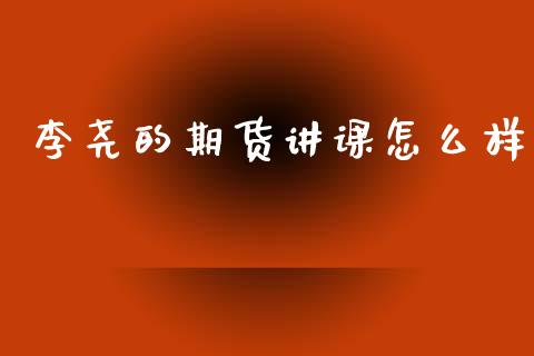 李尧的期货讲课怎么样_https://m.lcpcjs.com_白银期货保证金_第1张