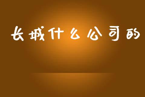 长城什么公司的_https://m.lcpcjs.com_恒指期货保证金_第1张