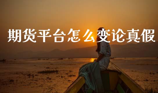 期货平台怎么变论真假_https://m.lcpcjs.com_期货交易时间_第1张