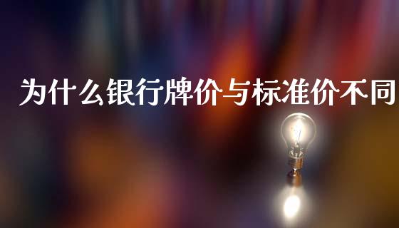 为什么银行牌价与标准价不同_https://m.lcpcjs.com_期货交易_第1张