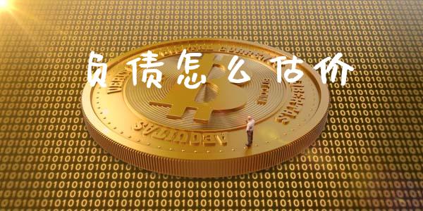 负债怎么估价_https://m.lcpcjs.com_白银期货保证金_第1张