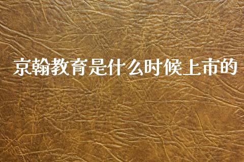 京翰教育是什么时候上市的_期货交易_第1张_白银期货保证金_期货交易_恒指期货保证金_期货交易时间 京翰教育是什么时候上市的_https://m.lcpcjs.com_期货交易_第1张
