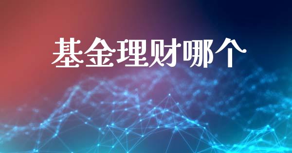 基金理财哪个_https://m.lcpcjs.com_恒指期货保证金_第1张
