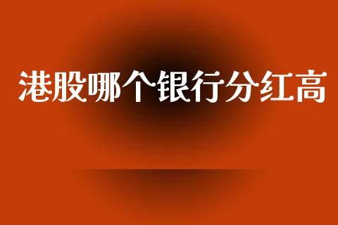 港股哪个银行分红高_https://m.lcpcjs.com_恒指期货保证金_第1张