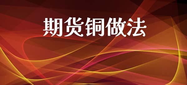 期货铜做法_https://m.lcpcjs.com_白银期货保证金_第1张