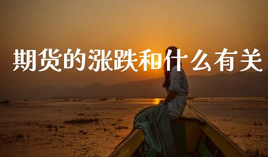 期货的涨跌和什么有关_https://m.lcpcjs.com_期货交易时间_第1张