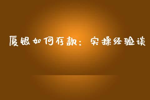 厦银如何存款：实操经验谈_https://m.lcpcjs.com_恒指期货保证金_第1张