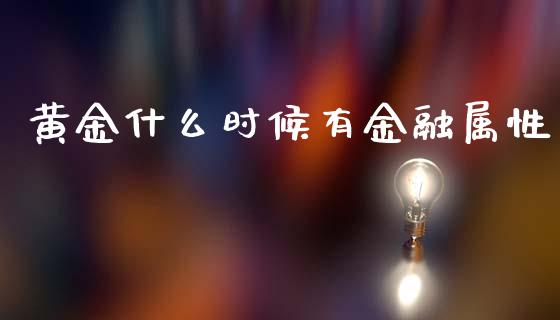 黄金什么时候有金融属性_https://m.lcpcjs.com_白银期货保证金_第1张