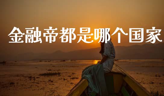 金融帝都是哪个国家_https://m.lcpcjs.com_白银期货保证金_第1张