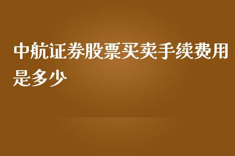 中航证券股票买卖手续费用是多少_https://m.lcpcjs.com_期货交易_第1张
