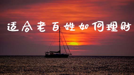 适合老百姓如何理财_https://m.lcpcjs.com_期货交易时间_第1张