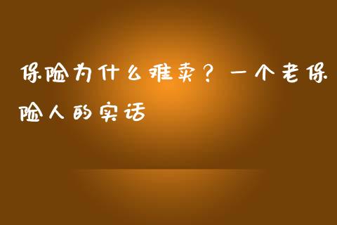 保险为什么难卖？一个老保险人的实话_https://m.lcpcjs.com_期货交易_第1张