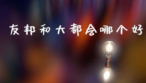 友邦和大都会哪个好_https://m.lcpcjs.com_期货交易_第1张