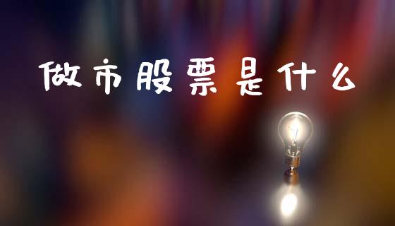 做市股票是什么_https://m.lcpcjs.com_恒指期货保证金_第1张