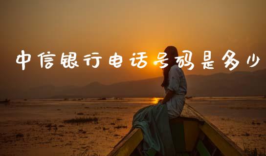 中信银行电话号码是多少_https://m.lcpcjs.com_期货交易时间_第1张