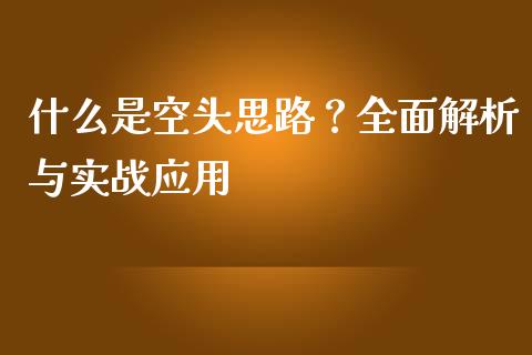 什么是空头思路?全面解析与实战应用_期货交易_第1张_白银期货保证金_期货交易_恒指期货保证金_期货交易时间 什么是空头思路?全面解析与实战应用_https://m.lcpcjs.com_期货交易_第1张