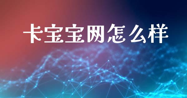 卡宝宝网怎么样_https://m.lcpcjs.com_期货交易_第1张