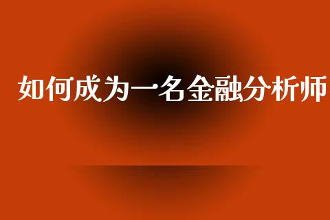 如何成为一名金融分析师_https://m.lcpcjs.com_白银期货保证金_第1张