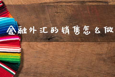 金融外汇的销售怎么做_https://m.lcpcjs.com_期货交易_第1张