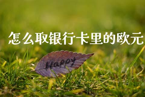 怎么取银行卡里的欧元_https://m.lcpcjs.com_期货交易_第1张