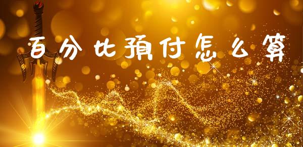 百分比预付怎么算_https://m.lcpcjs.com_期货交易_第1张