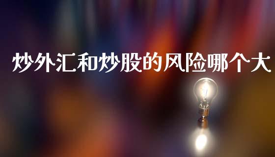 炒外汇和炒股的风险哪个大_https://m.lcpcjs.com_恒指期货保证金_第1张