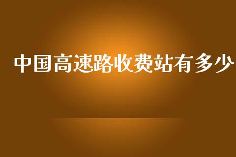 中国高速路收费站有多少_https://m.lcpcjs.com_恒指期货保证金_第1张