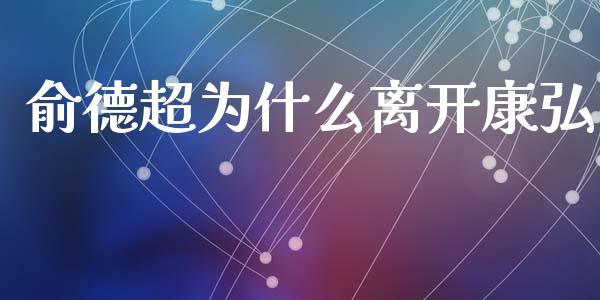 俞德超为什么离开康弘_https://m.lcpcjs.com_白银期货保证金_第1张