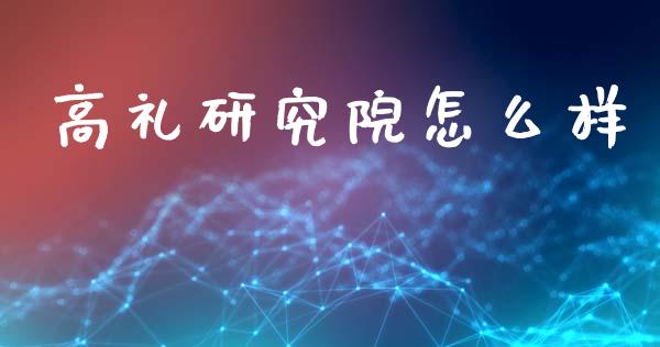 高礼研究院怎么样_https://m.lcpcjs.com_白银期货保证金_第1张