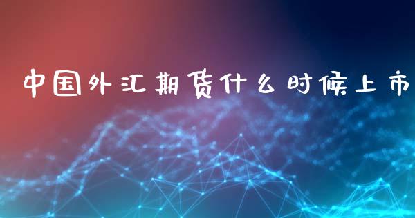 中国外汇期货什么时候上市_期货交易时间_第1张_白银期货保证金_期货交易_恒指期货保证金_期货交易时间 中国外汇期货什么时候上市_https://m.lcpcjs.com_期货交易时间_第1张