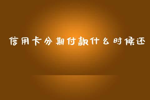 信用卡分期付款什么时候还_https://m.lcpcjs.com_期货交易时间_第1张