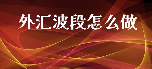 外汇波段怎么做_https://m.lcpcjs.com_期货交易时间_第1张