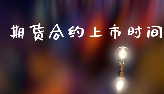 期货合约上市时间_https://m.lcpcjs.com_白银期货保证金_第1张
