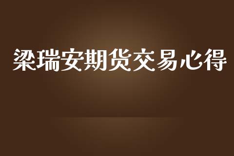 梁瑞安期货交易心得_https://m.lcpcjs.com_期货交易_第1张