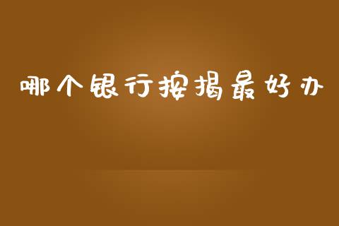哪个银行按揭最好办_https://m.lcpcjs.com_恒指期货保证金_第1张