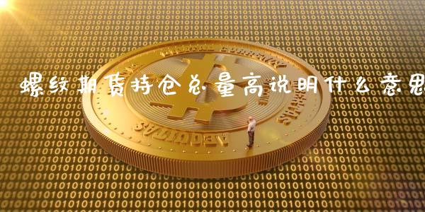 螺纹期货持仓总量高说明什么意思_期货交易_第1张_白银期货保证金_期货交易_恒指期货保证金_期货交易时间 螺纹期货持仓总量高说明什么意思_https://m.lcpcjs.com_期货交易_第1张
